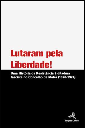 Uma História da Resistência à ditadura fascista no Concelho de Mafra (1926-1974)